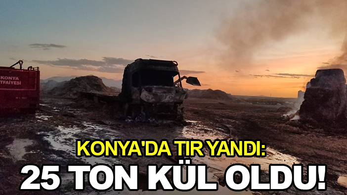 Konya'da TIR yandı: 25 ton kül oldu!