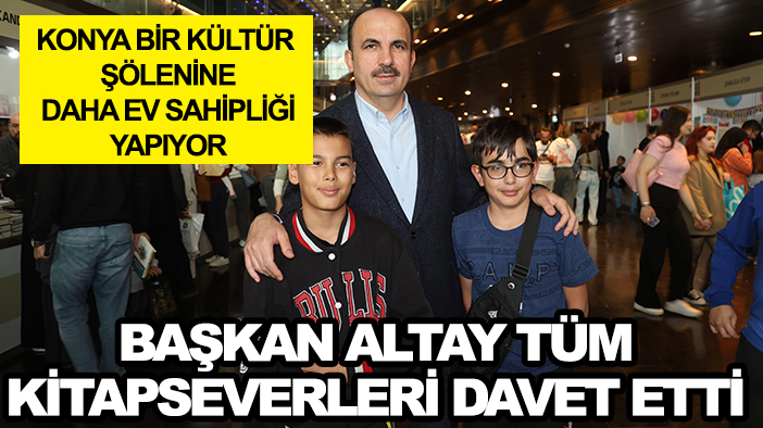 Konya bir kültür şölenine daha ev sahipliği yapıyor: Başkan Altay tüm kitapseverleri davet etti