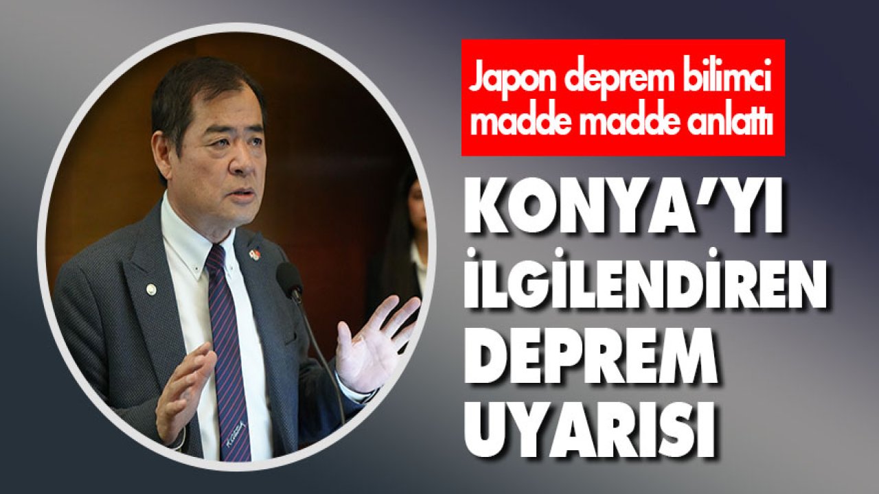 Japon deprem uzmanından Konya’yı ilgilendiren deprem uyarısı