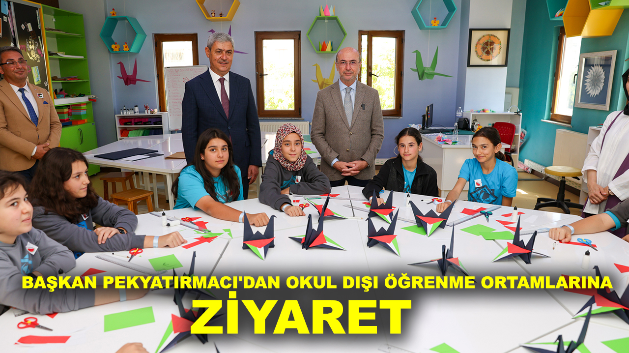 Başkan Pekyatırmacı'dan okul dışı öğrenme ortamlarına ziyaret