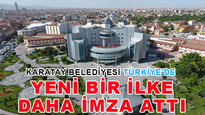 Karatay Belediyesi Türkiye'de yeni bir ilke daha imza attı