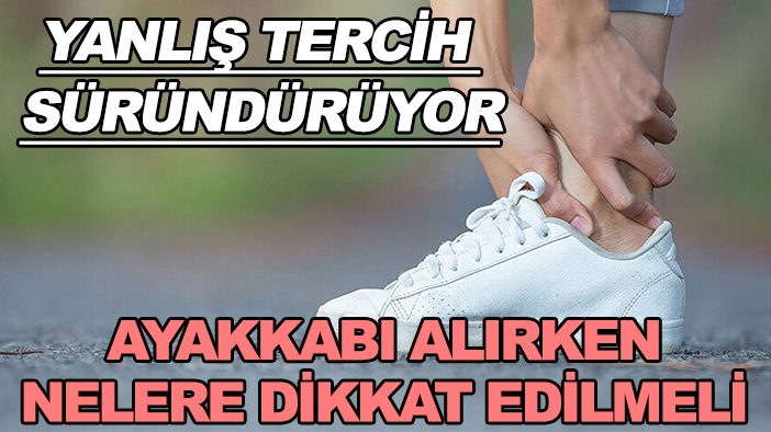 Ayakkabı deyip geçmeyin! Yanlış tercih süründürüyor