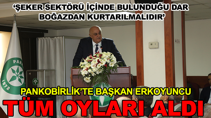 PANKOBİRLİK’te Başkan Erkoyuncu tüm oyları aldı