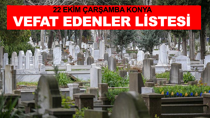 22 Ekim Çarşamba Konya vefat edenler listesi