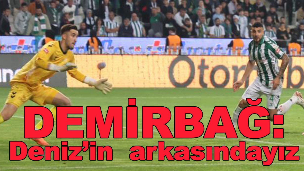 Demirbağ: Deniz'in arkasındayız