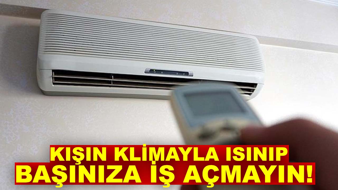 Kışın klimayla ısınmak tehlikeli! Uzmanlardan uyarıyor