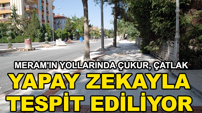 Meram'ın yollarında çukur, çatlak yapay zekayla tespit ediliyor