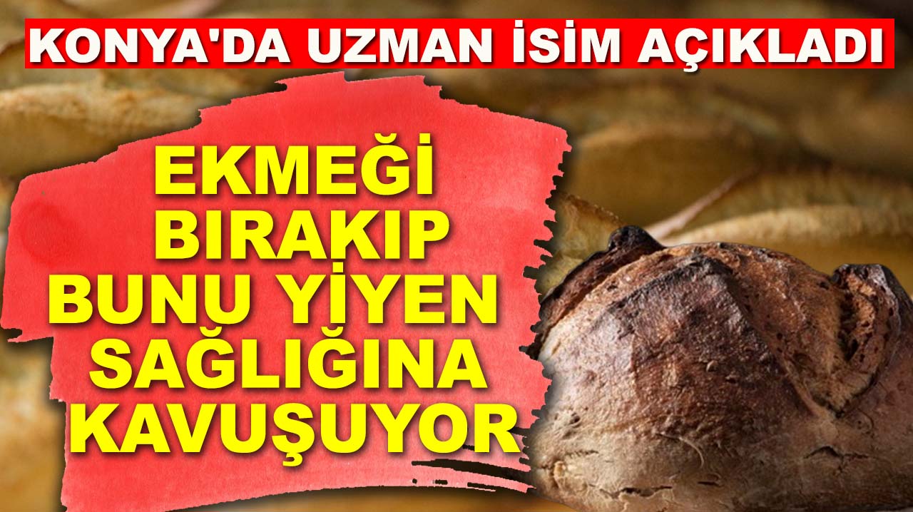 Konya'da uzman isim açıkladı: Ekmeği bırakıp bunu yiyen sağlığına kavuşuyor