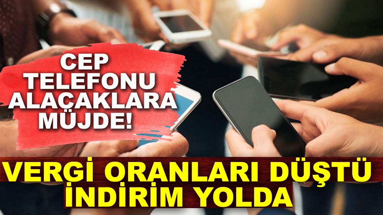 Cep telefonu alacaklara müjde! Vergi oranları düştü, indirim yolda