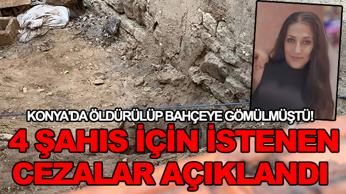 Konya'da gömülmüş kadın cesedi bulunması olayında sanıklar için istenen ceza belli oldu