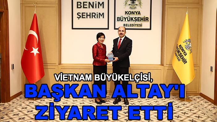 Vietnam Büyükelçisi, Başkan Altay'ı ziyaret etti