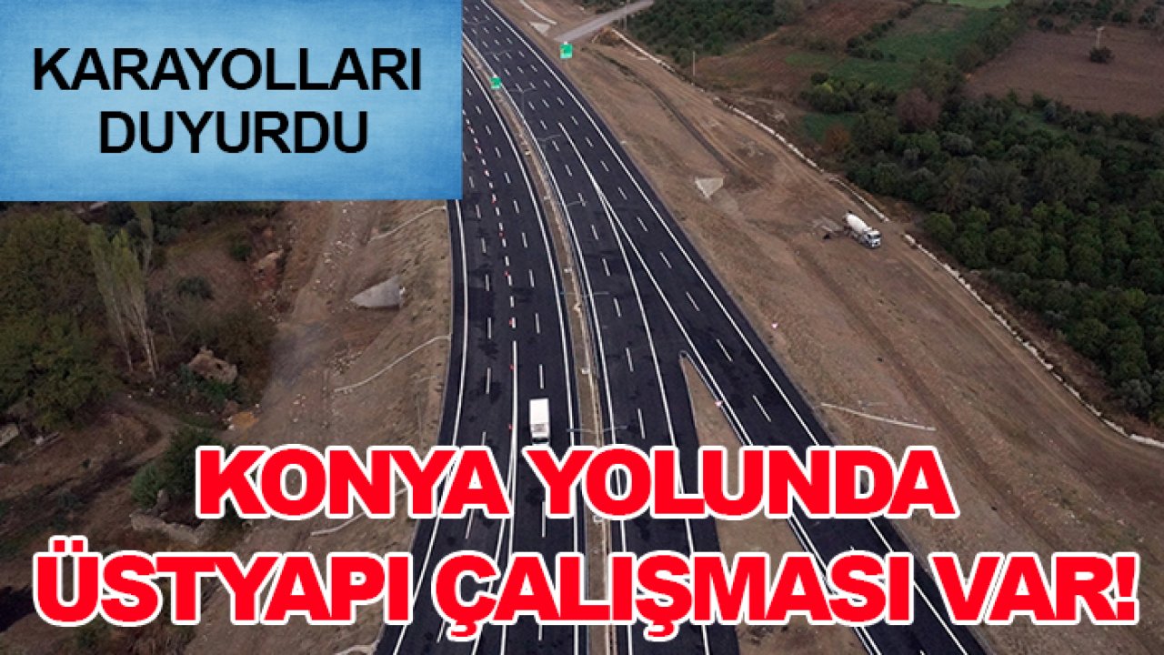 Karayolları duyurdu: Konya yolunda üstyapı çalışması var!