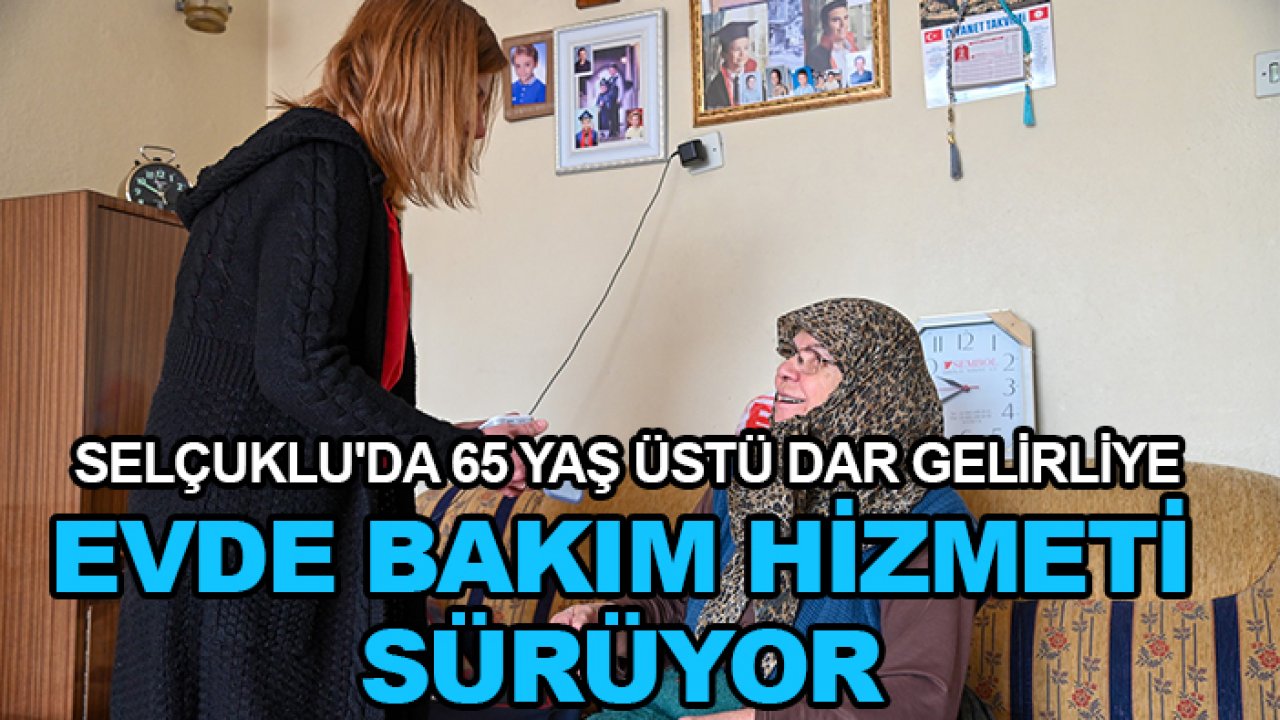 Selçuklu'da 65 yaş üstü dar gelirliye evde bakım hizmeti sürüyor