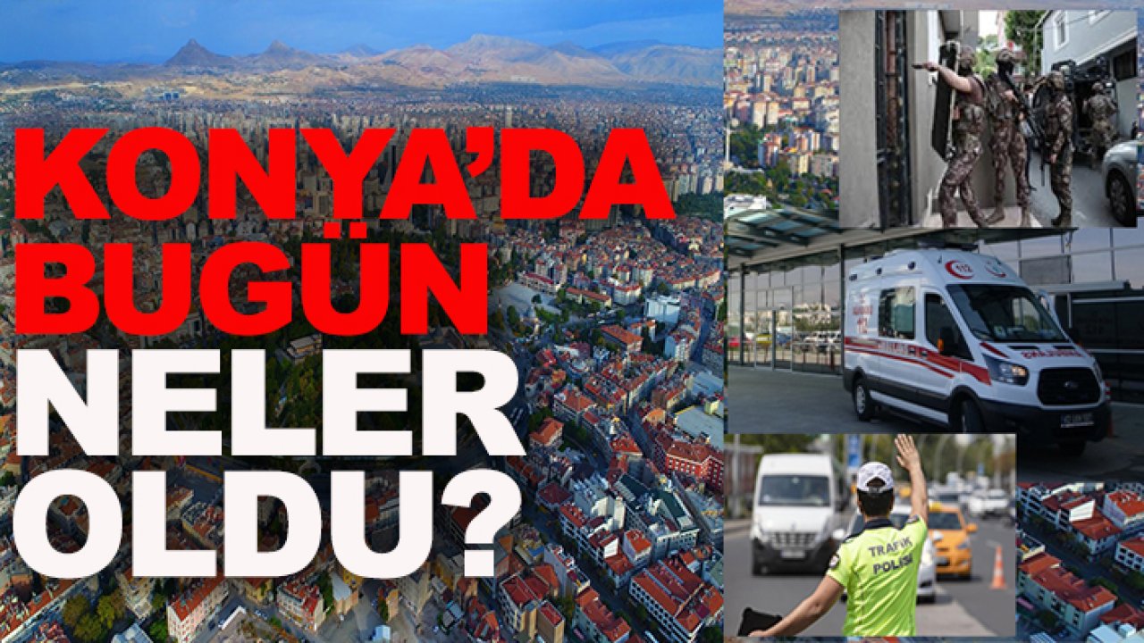 Konya'da bugün olup bitenler (26 Ekim 2025)