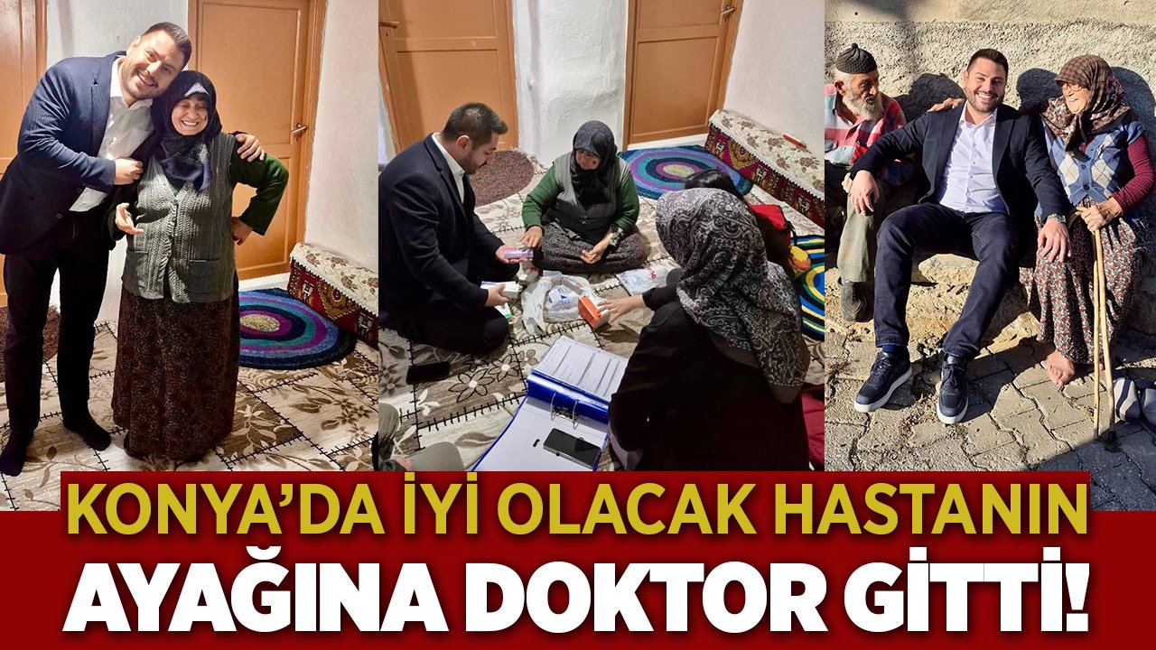Konya’nın ilçesinde iyi olacak hastanın ayağına doktor gitti