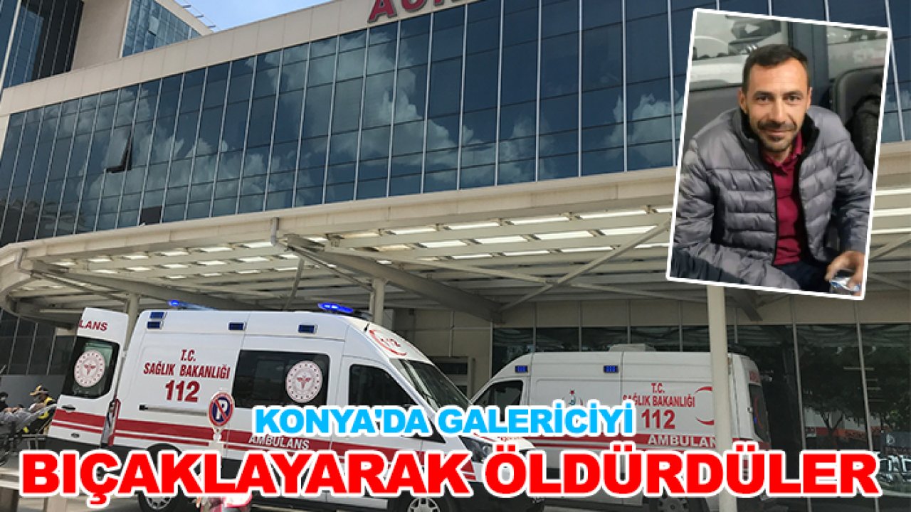 Konya'da galericiyi bıçaklayarak öldürdüler