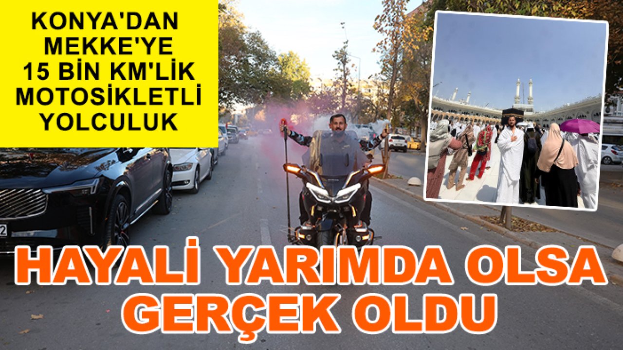 Konya'dan Mekke'ye 15 bin km'lik motosikletli yolculuk: Hayali yarımda olsa gerçek oldu