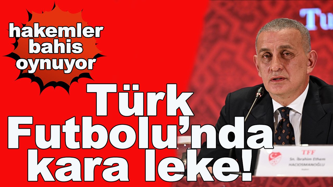 Türk Futbolu'nda kara leke: Hakemler bahis oynuyor