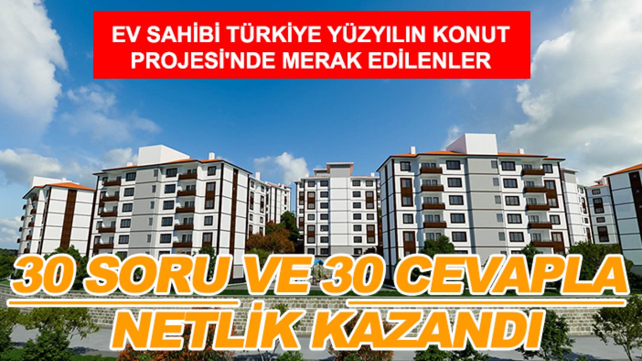 Ev Sahibi Türkiye Yüzyılın Konut Projesi'nde merak edilenler 30 soru ve 30 cevapla netlik kazandı
