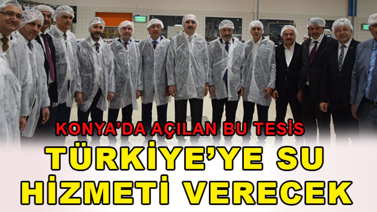 Konya’da açılan bu tesis Türkiye’ye su hizmeti verecek