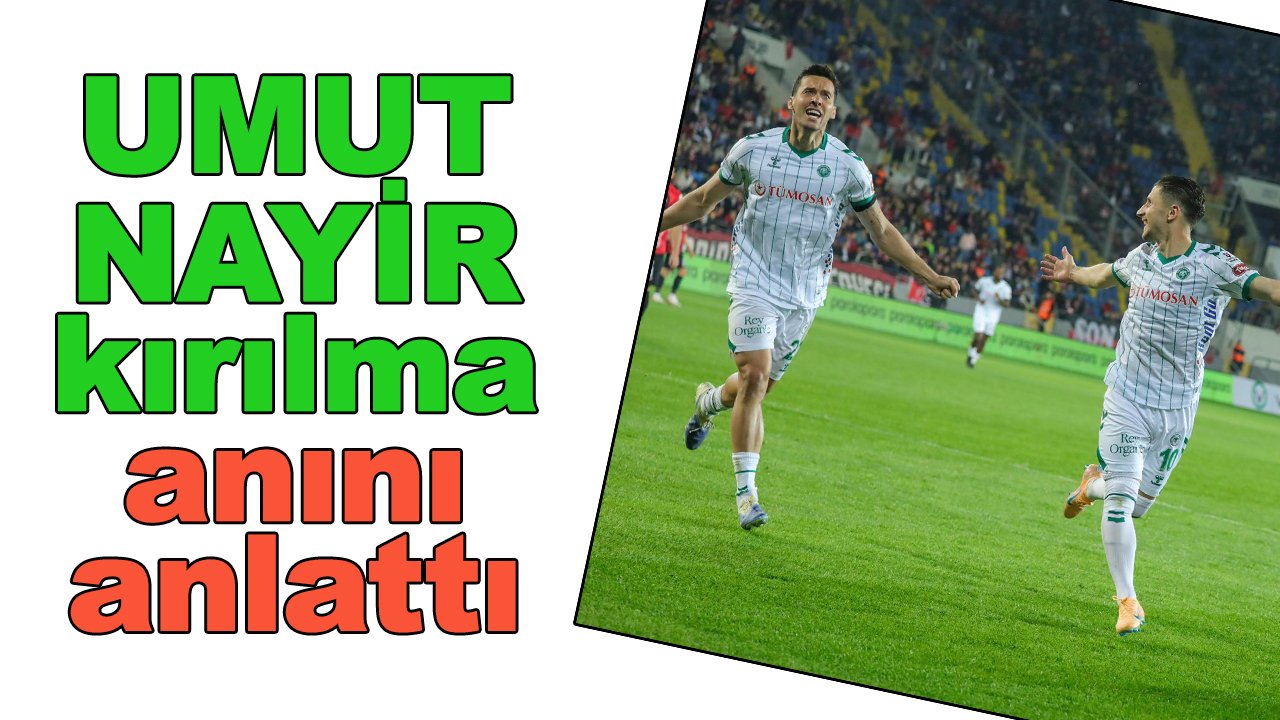 Konyaspor'da Umut Nayir, kırılma anını anlattı