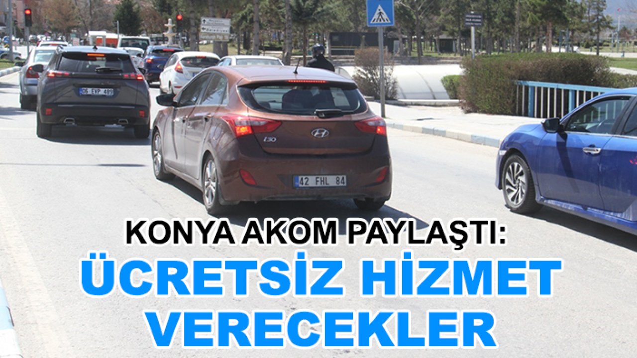 Konya AKOM paylaştı: Ücretsiz hizmet verecekler