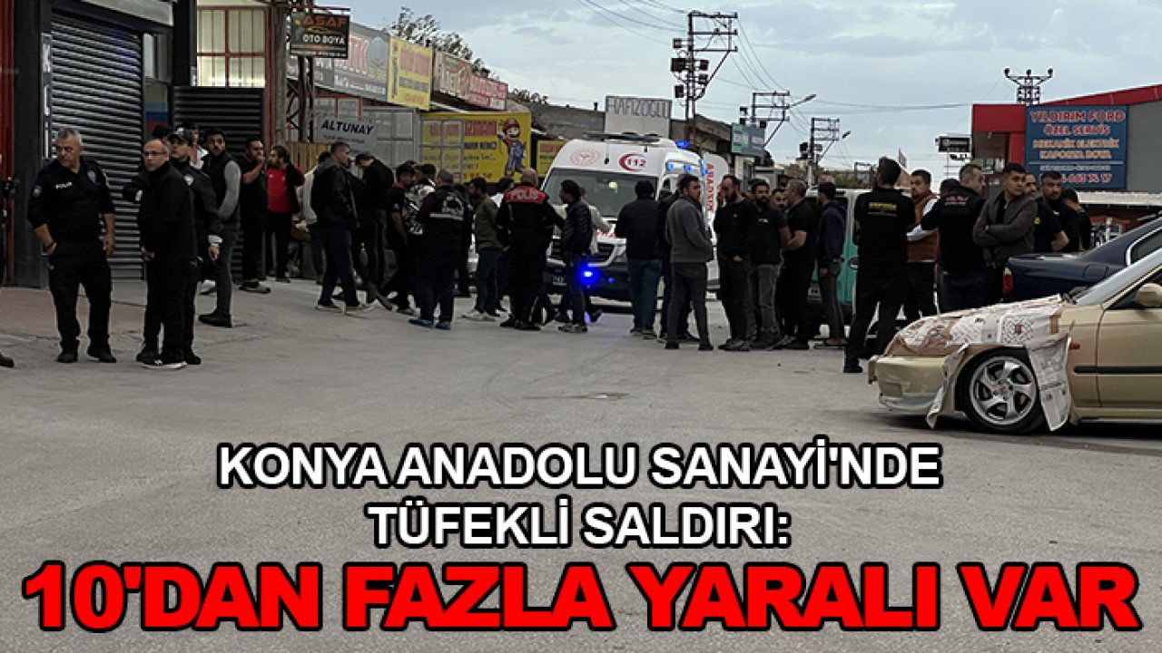 Konya Anadolu Sanayi'nde tüfekli saldırı: 10'dan fazla yaralı var