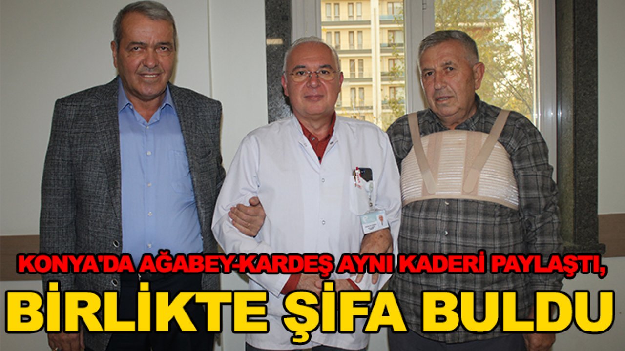 Konya'da ağabey-kardeş aynı kaderi paylaştı, birlikte şifa buldu