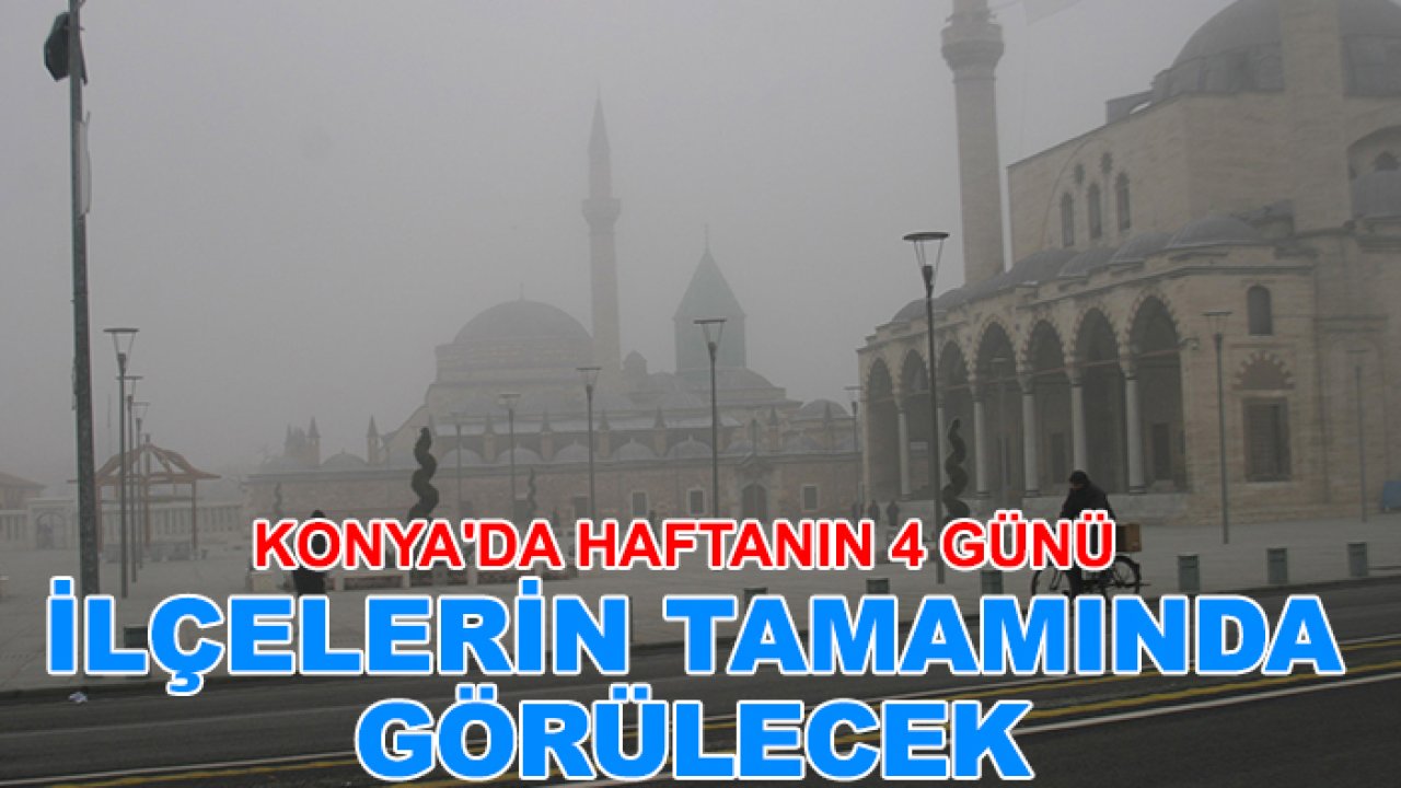 Konya'da haftanın 4 günü ilçelerin tamamında görülecek