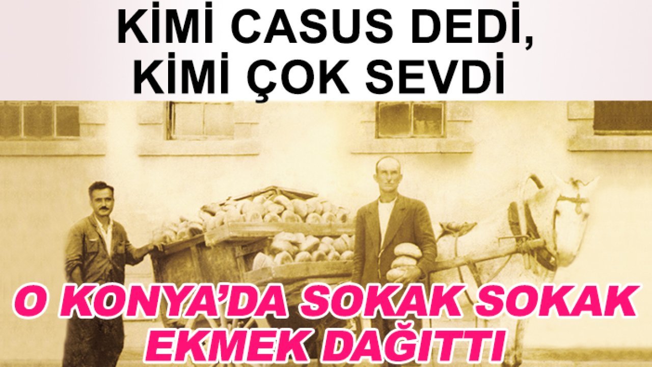 Kimi casus dedi,  kimi çok sevdi: İşte Konya'nın Ekmekçi Hayk'ı