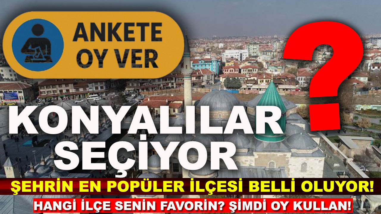 Konyalılar seçiyor şehrin en popüler ilçesi belli oluyor!