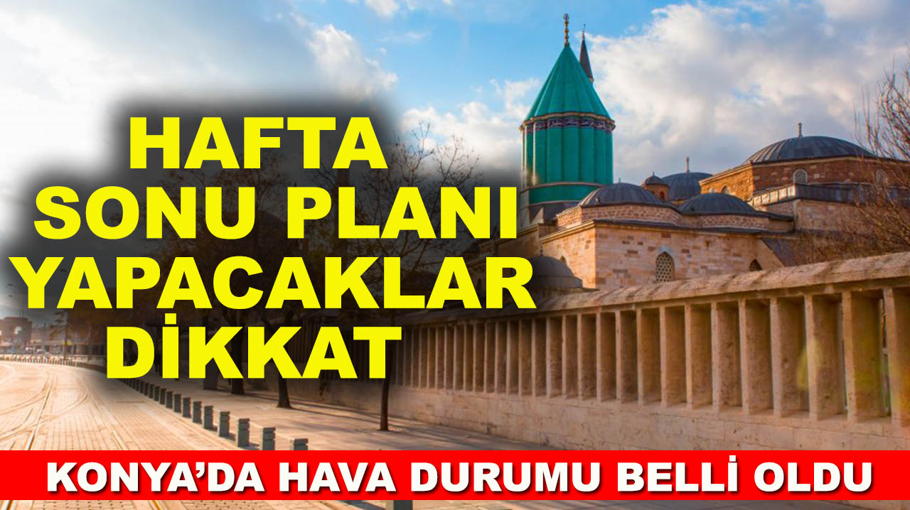 Hafta sonu planı yapacaklar dikkat: Konya’da hava durumu belli oldu