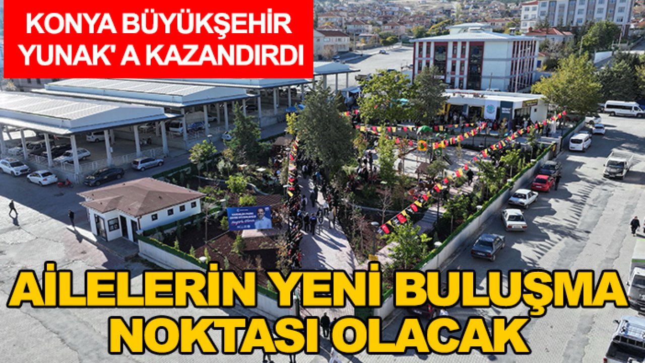 Konya Büyükşehir Yunak' a kazandırdı: Ailelerin yeni buluşma noktası olacak