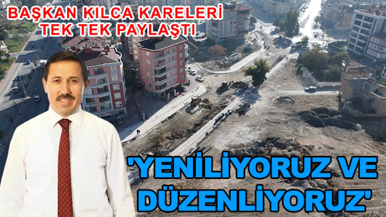 Başkan Kılca kareleri tek tek paylaştı: 'Yeniliyoruz ve düzenliyoruz'
