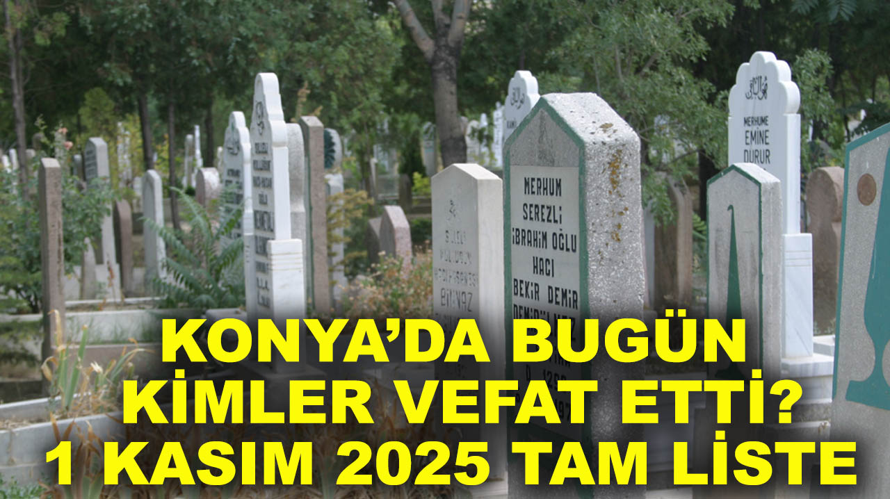 Konya’da bugün kimler vefat etti? 1 Kasım 2025 tam liste