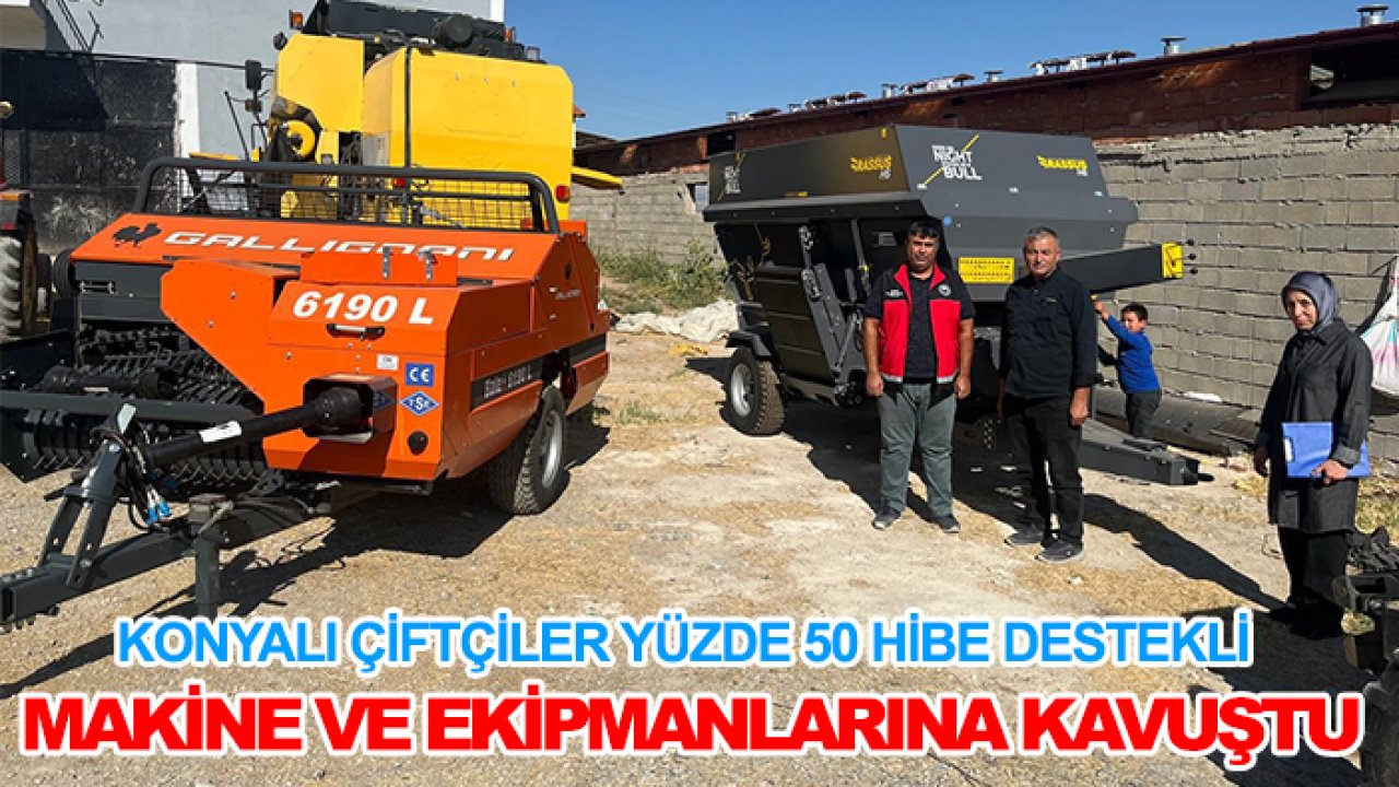 Konyalı çiftçiler yüzde 50 hibe destekli makine ve ekipmanlarına kavuştu