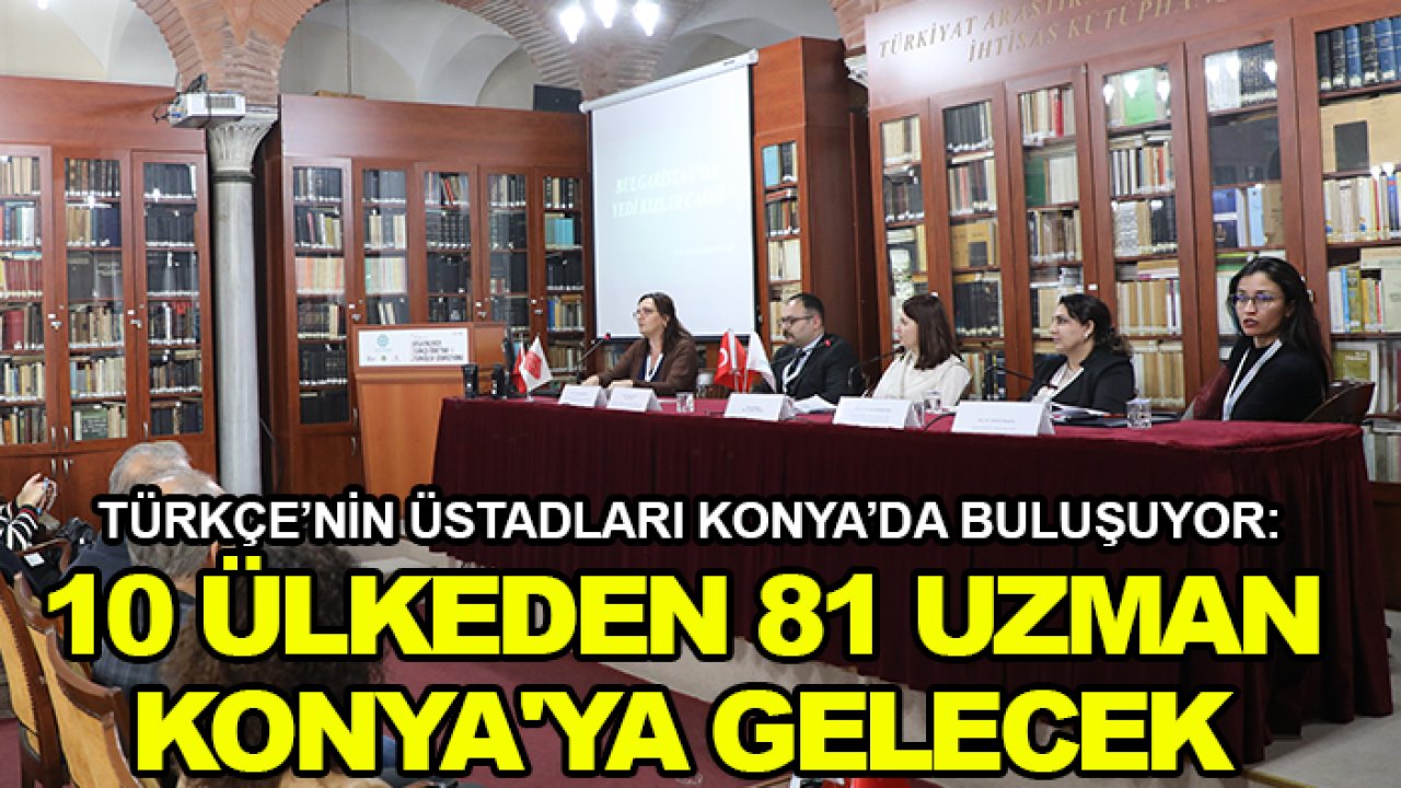 Türkçe’nin üstadları Konya’da buluşuyor: 10 ülkeden 81 uzman Konya'ya gelecek