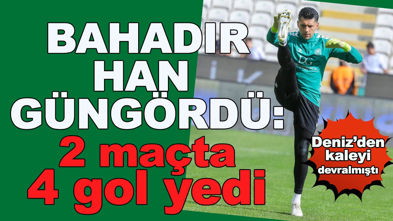 Konyaspor'da Bahadır 2 maçta 4 gol yedi