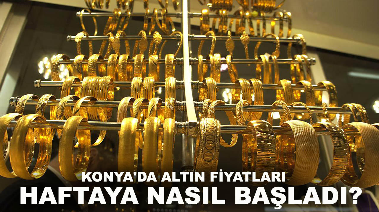 Konya'da altın fiyatları haftaya nasıl başladı?