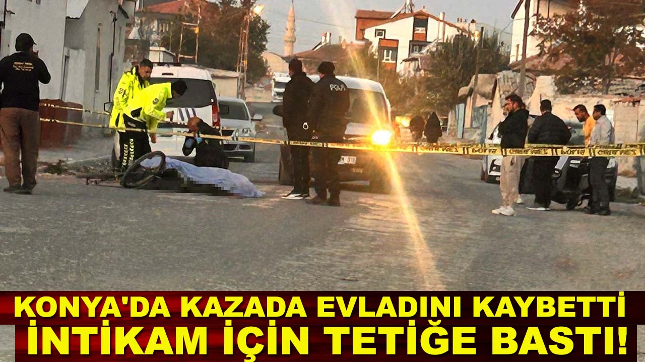 Konya'da kazada çocuğunun ölümünden sorumlu tuttuğu sürücüyü öldürdü