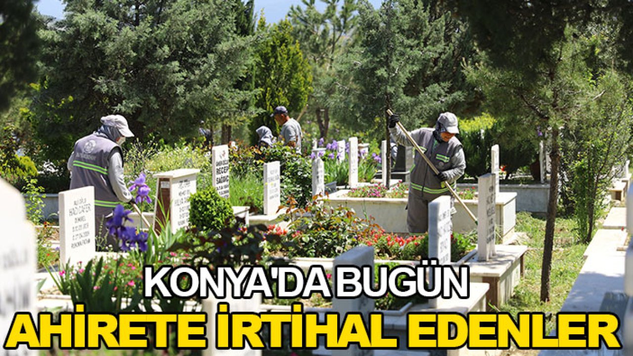 Konya'da bugün ahirete irtihal edenler