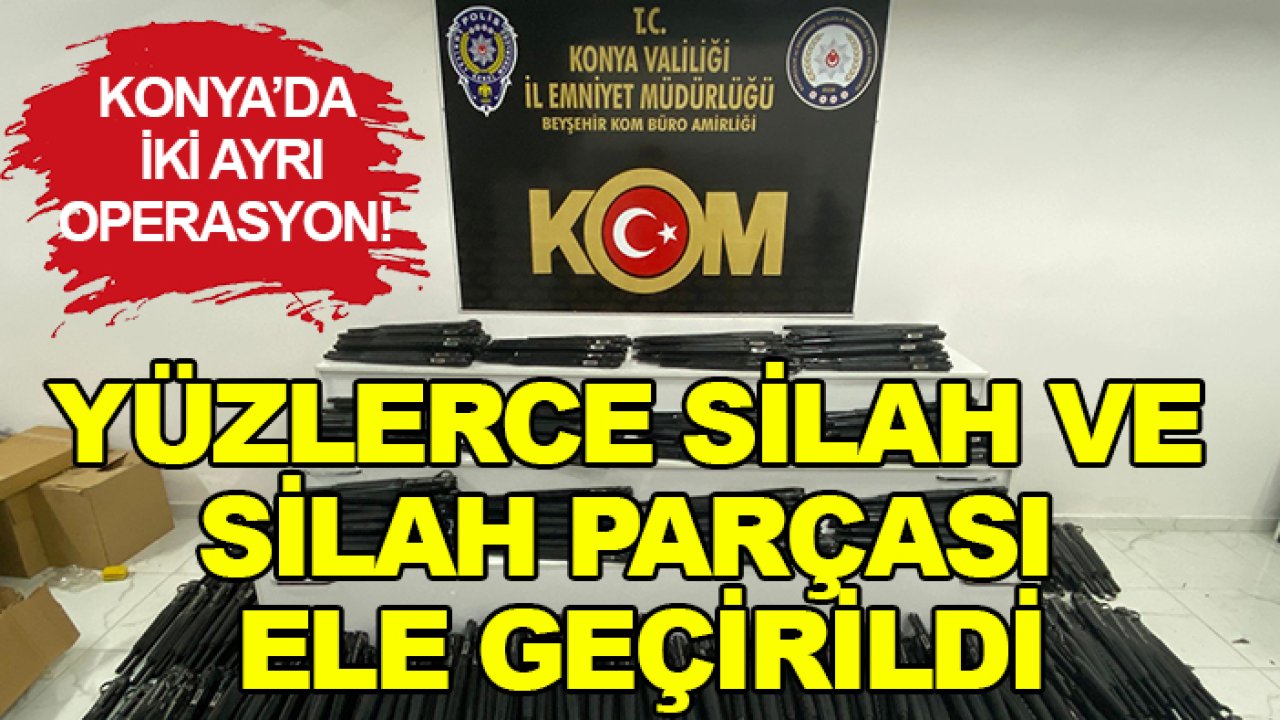 Konya’da iki ayrı operasyon! Yüzlerce silah ve silah parçası ele geçirildi