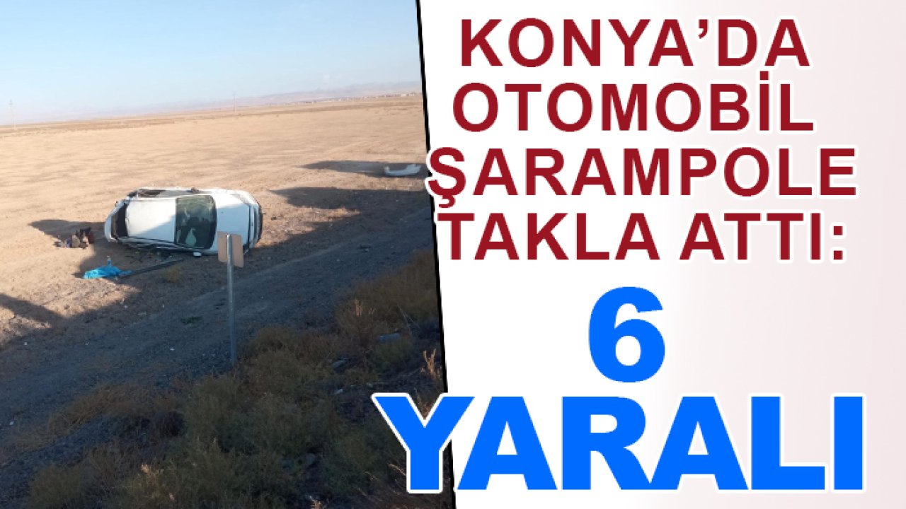 Konya’da otomobil şarampole takla attı: 6 yaralı