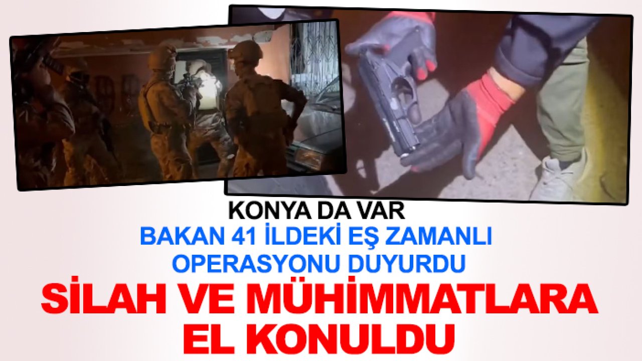 Bakan Yerlikaya duyurdu: Konya dahil 41 ilde eş zamanlı operasyon! Silah ve mühimmatlara el konuldu