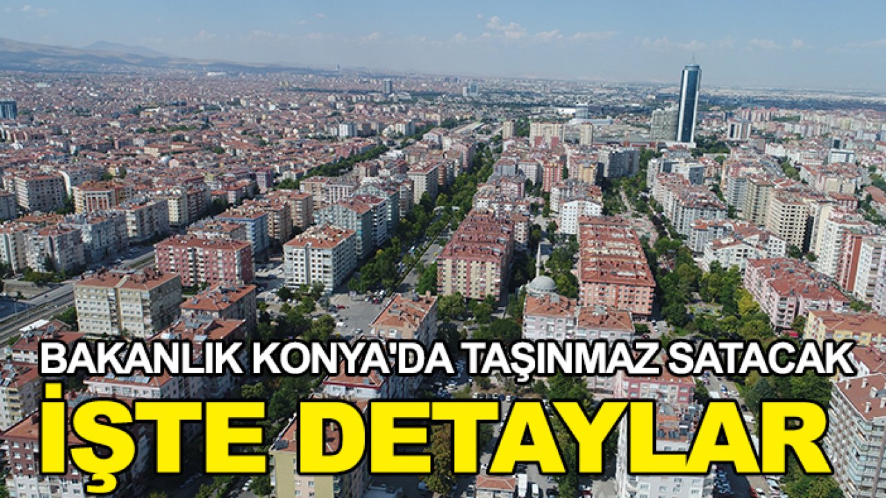 Bakanlık Konya'da taşınmaz satacak-İşte detaylar