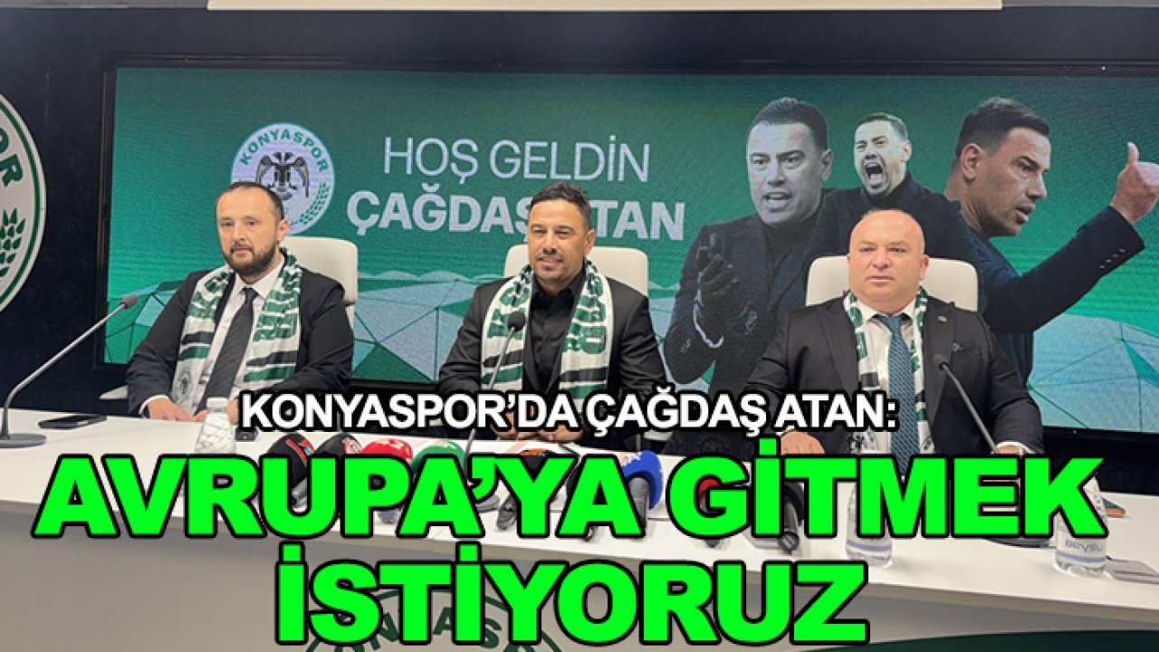 Konyaspor’da Çağdaş Atan: Avrupa’ya gitmek istiyoruz