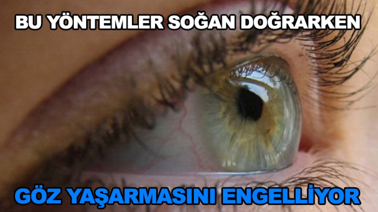 Bu yöntemler soğan doğrarken göz yaşarmasını engelliyor