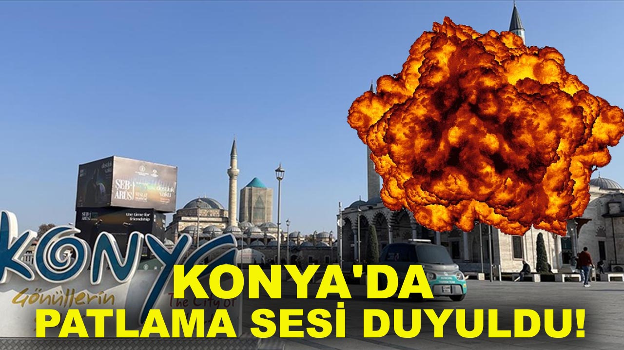Konya'da büyük patlama sesi duyuldu!