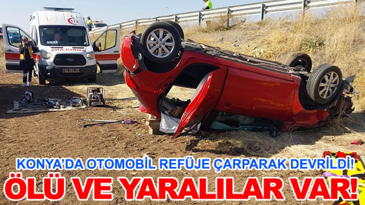 Konya'da son dakika: Otomobil refüje çarparak devrildi! Ölü ve yaralılar var