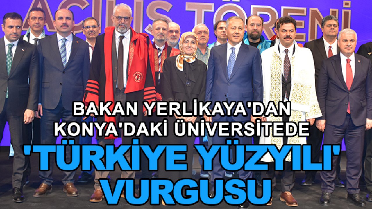 Bakan Yerlikaya'dan Konya'daki üniversitede 'Türkiye Yüzyılı' vurgusu